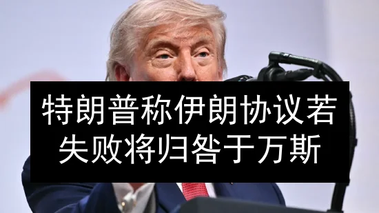 特朗普称伊朗协议若失败 将归咎于万斯