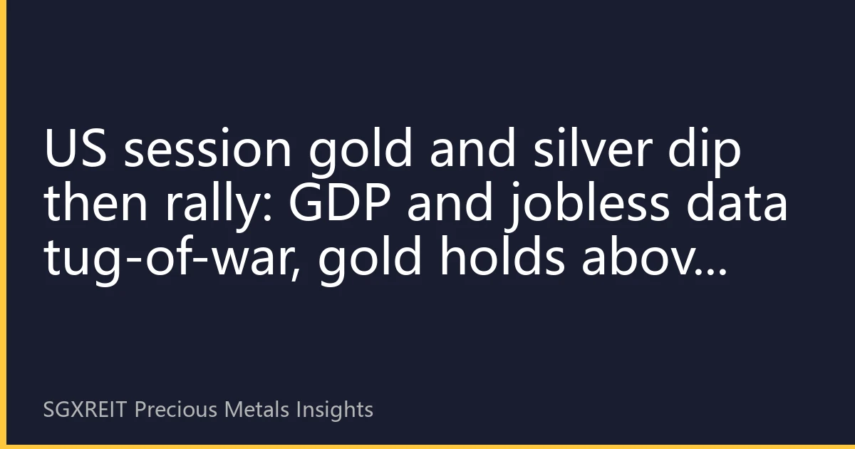 US session gold and silver dip then rally: GDP and jobless data tug-of-war, gold holds above $2,400