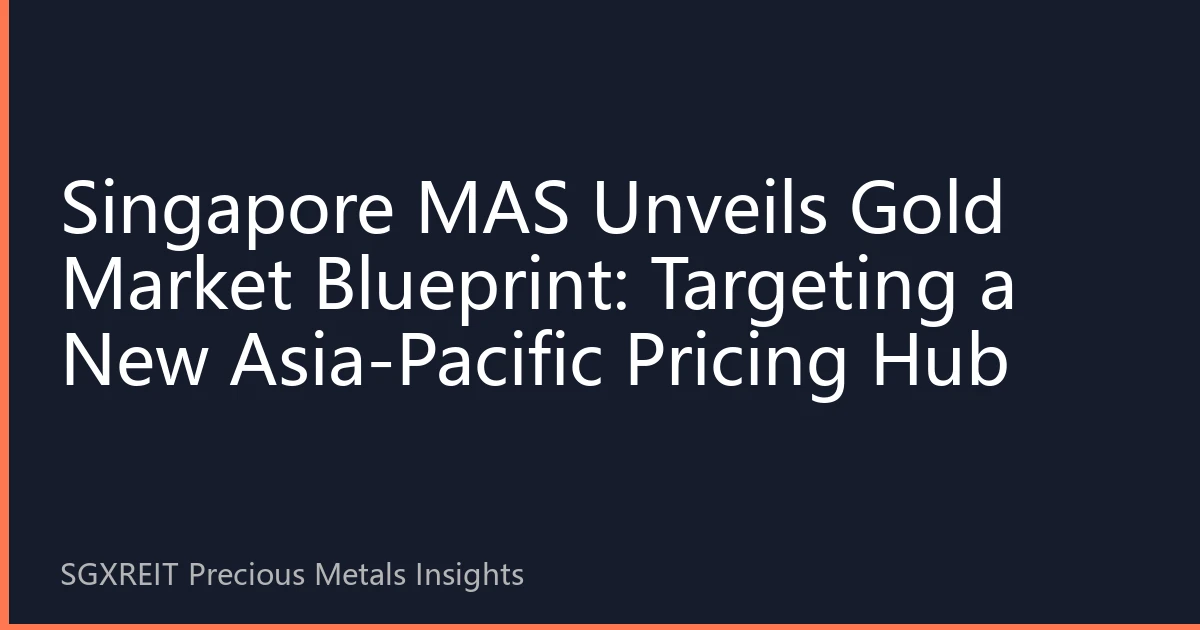 Singapore MAS Unveils Gold Market Blueprint: Targeting a New Asia-Pacific Pricing Hub