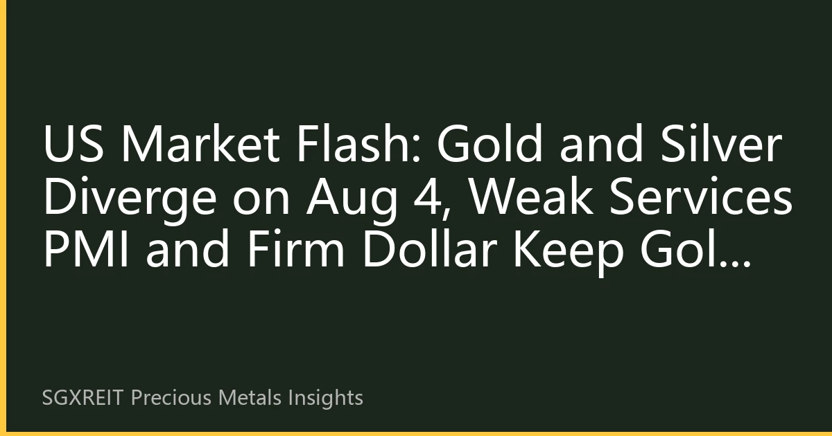 US Market Flash: Gold and Silver Diverge on Aug 4, Weak Services PMI and Firm Dollar Keep Gold at 2700