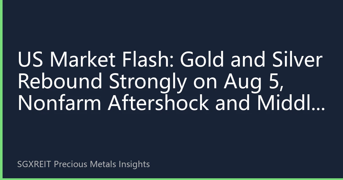 US Market Flash: Gold and Silver Rebound Strongly on Aug 5, Nonfarm Aftershock and Middle East Safe-Haven Demand Drive Gold Back to $2,730
