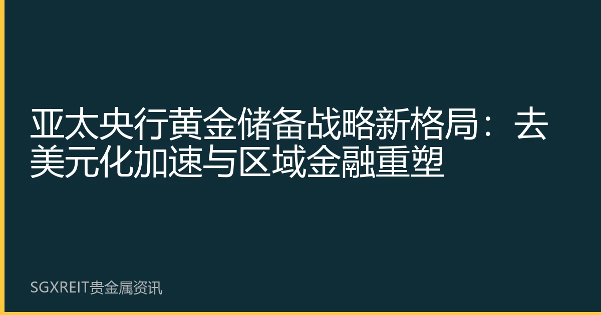 亚太央行黄金储备战略新格局：去美元化加速与区域金融重塑