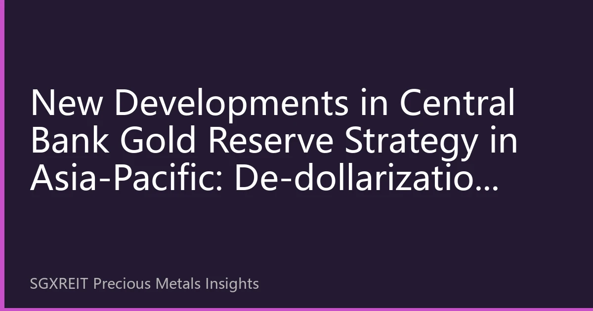 New Developments in Central Bank Gold Reserve Strategy in Asia-Pacific: De-dollarization Wave Reshaping Regional Financial Landscape