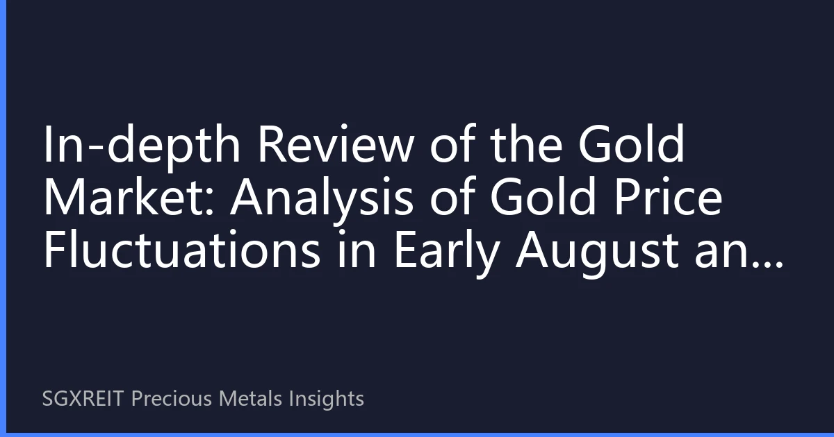 In-depth Review of the Gold Market: Analysis of Gold Price Fluctuations in Early August and Outlook