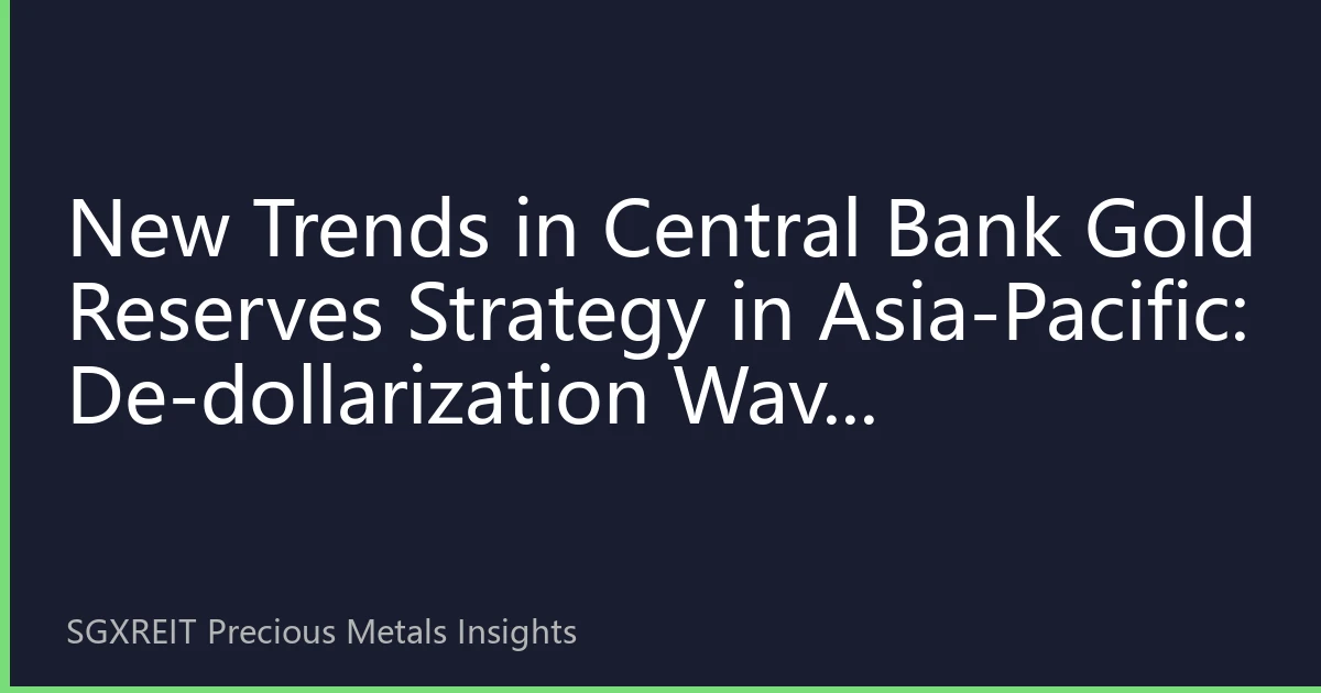 New Trends in Central Bank Gold Reserves Strategy in Asia-Pacific: De-dollarization Wave Reshaping Regional Financial Landscape