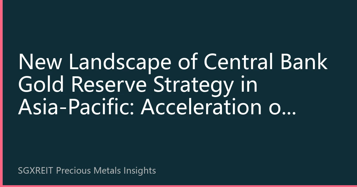 New Landscape of Central Bank Gold Reserve Strategy in Asia-Pacific: Acceleration of De-dollarization Wave and Regional Financial Restructuring