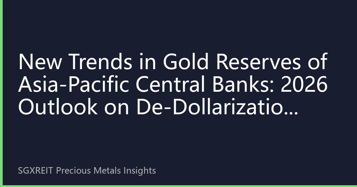 New Trends in Gold Reserves of Asia-Pacific Central Banks: 2026 Outlook on De-Dollarization Deepening and Regional Financial Restructuring