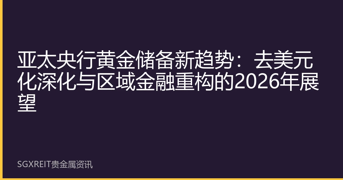 亚太央行黄金储备新趋势：去美元化深化与区域金融重构的2026年展望