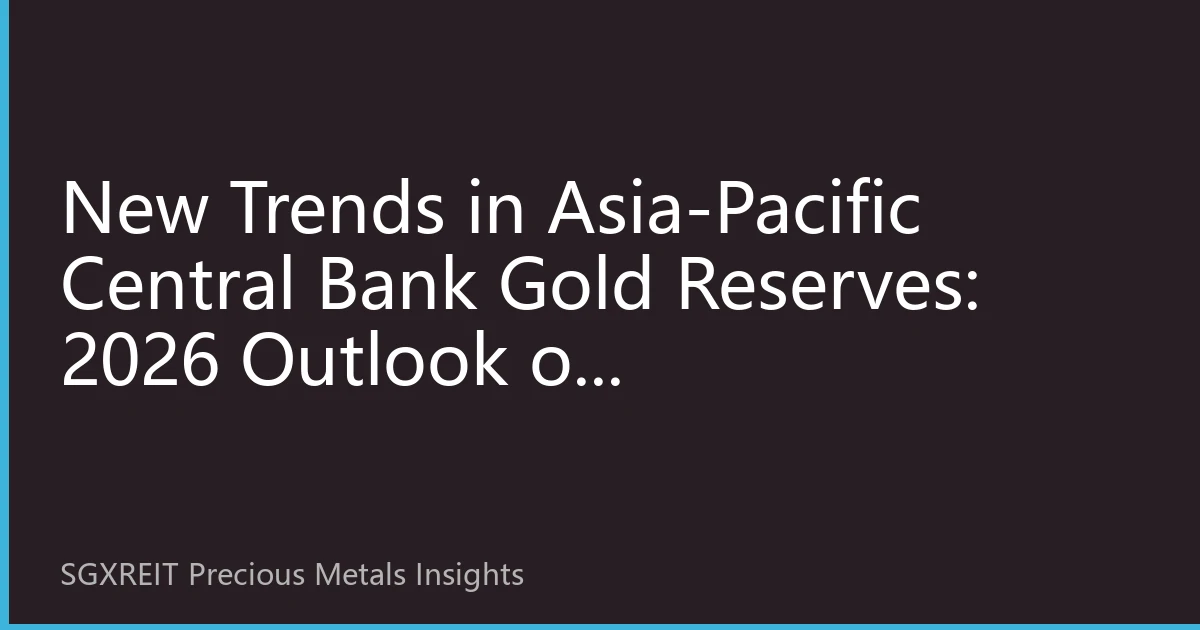 New Trends in Asia-Pacific Central Bank Gold Reserves: 2026 Outlook on De-Dollarization Deepening and Regional Financial Restructuring