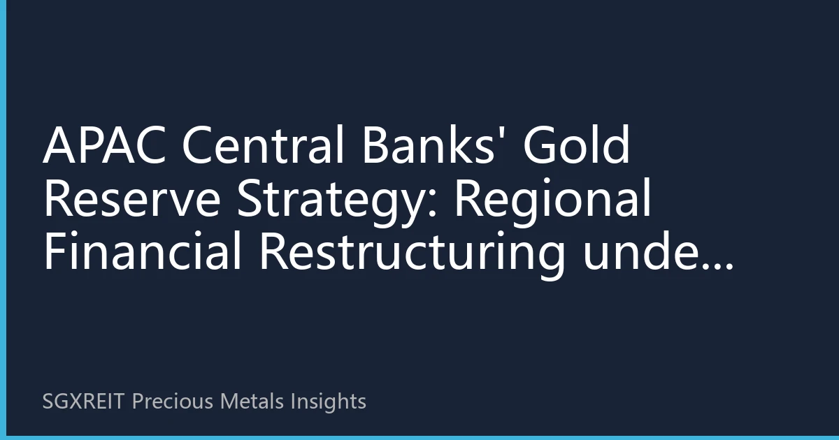 APAC Central Banks' Gold Reserve Strategy: Regional Financial Restructuring under the De-dollarization Wave by 2026
