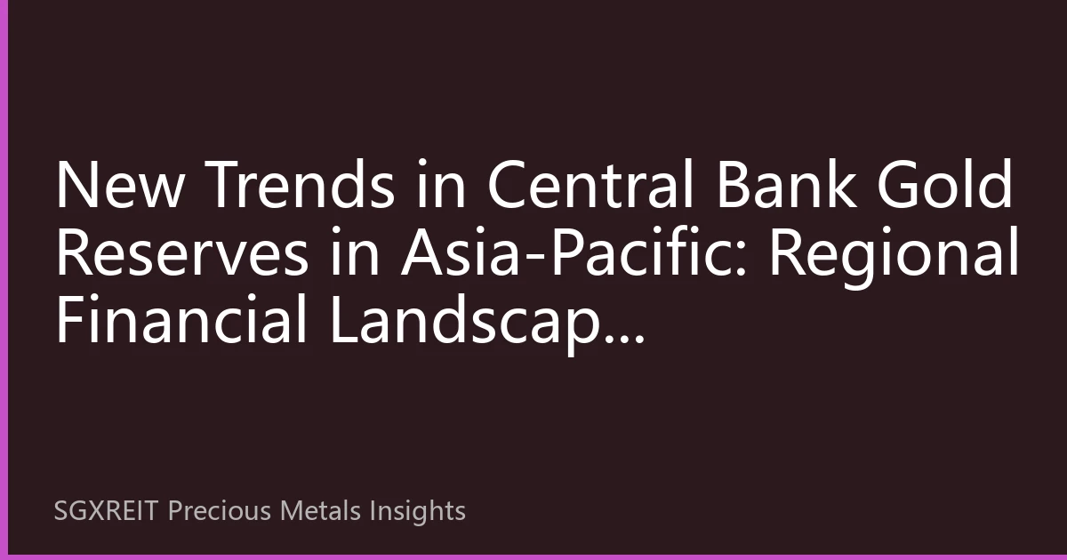 New Trends in Central Bank Gold Reserves in Asia-Pacific: Regional Financial Landscape Restructuring in the Second Half of 2026