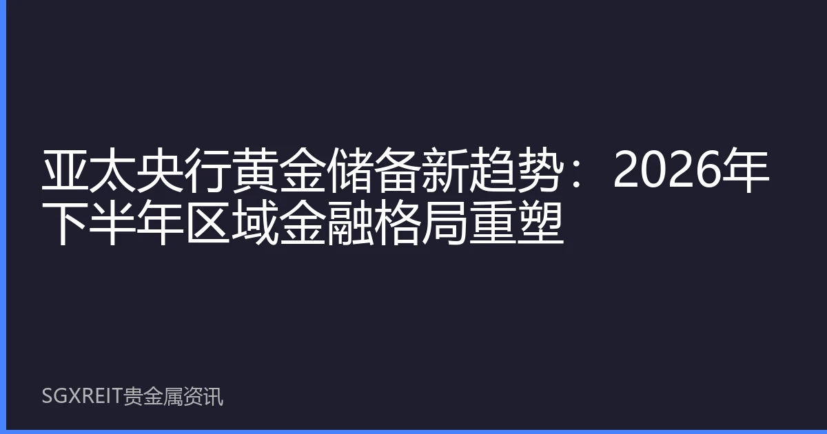 亚太央行黄金储备新趋势：2026年下半年区域金融格局重塑