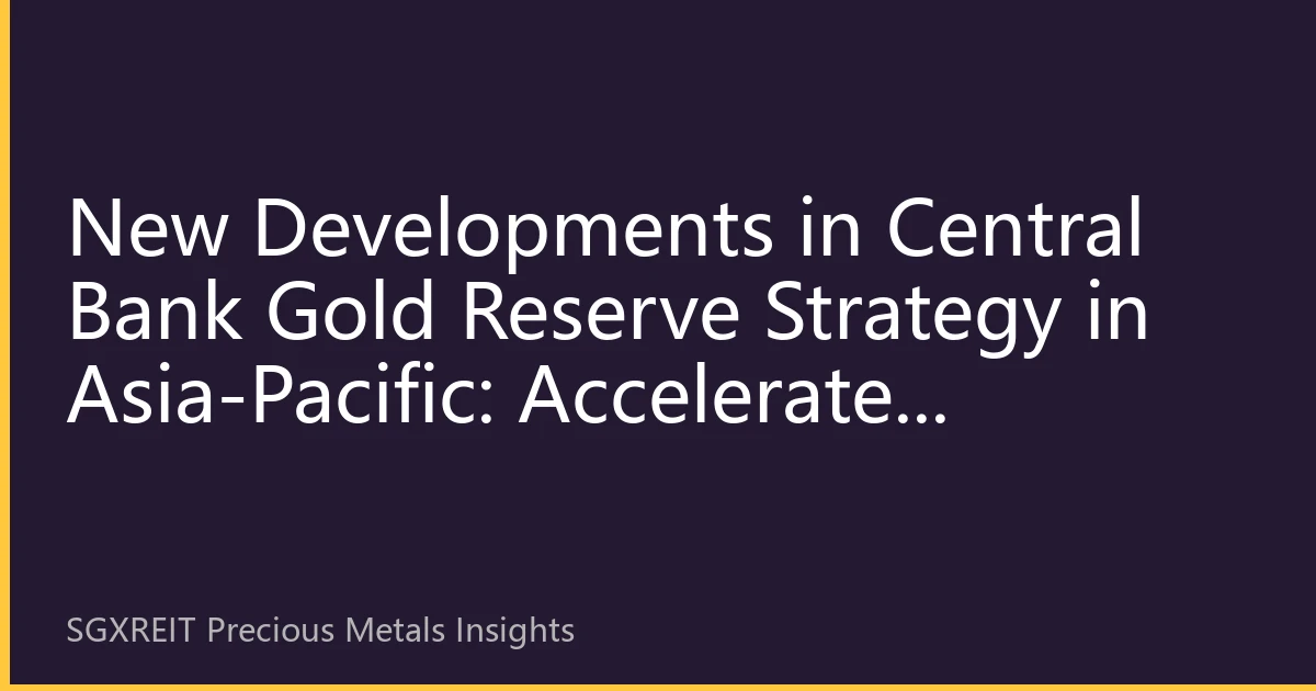 New Developments in Central Bank Gold Reserve Strategy in Asia-Pacific: Accelerated De-dollarization Wave and Regional Financial Restructuring in Q3 2026