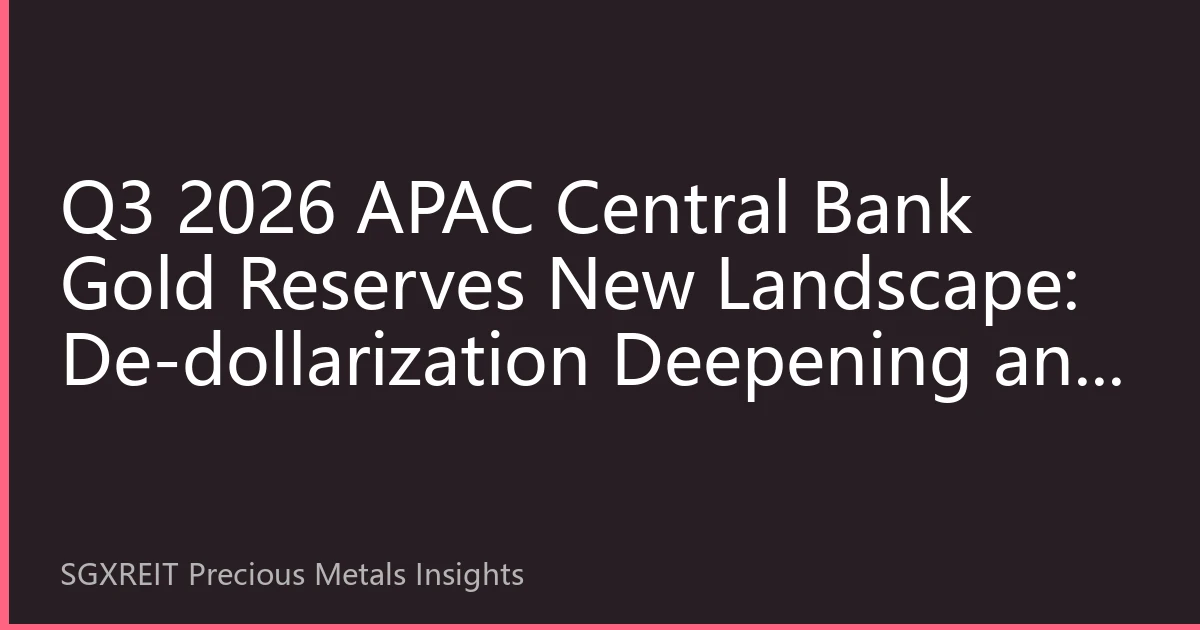 Q3 2026 APAC Central Bank Gold Reserves New Landscape: De-dollarization Deepening and Regional Financial Safety Net Restructuring