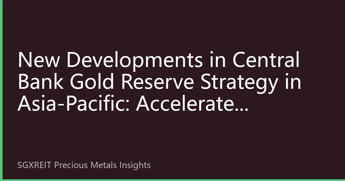 New Developments in Central Bank Gold Reserve Strategy in Asia-Pacific: Accelerated De-dollarization Wave and Regional Financial Restructuring in Q3 2026