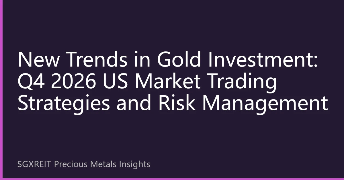 New Trends in Gold Investment: Q4 2026 US Market Trading Strategies and Risk Management