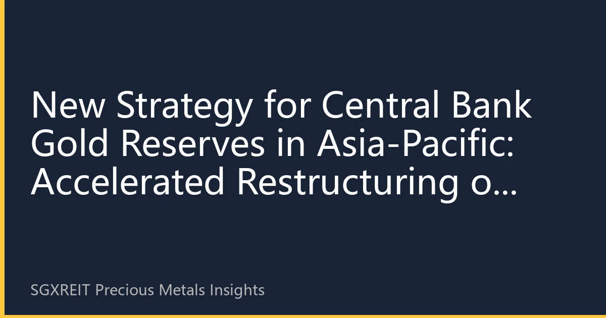 New Strategy for Central Bank Gold Reserves in Asia-Pacific: Accelerated Restructuring of Regional Financial Safety Net in Q4 2026