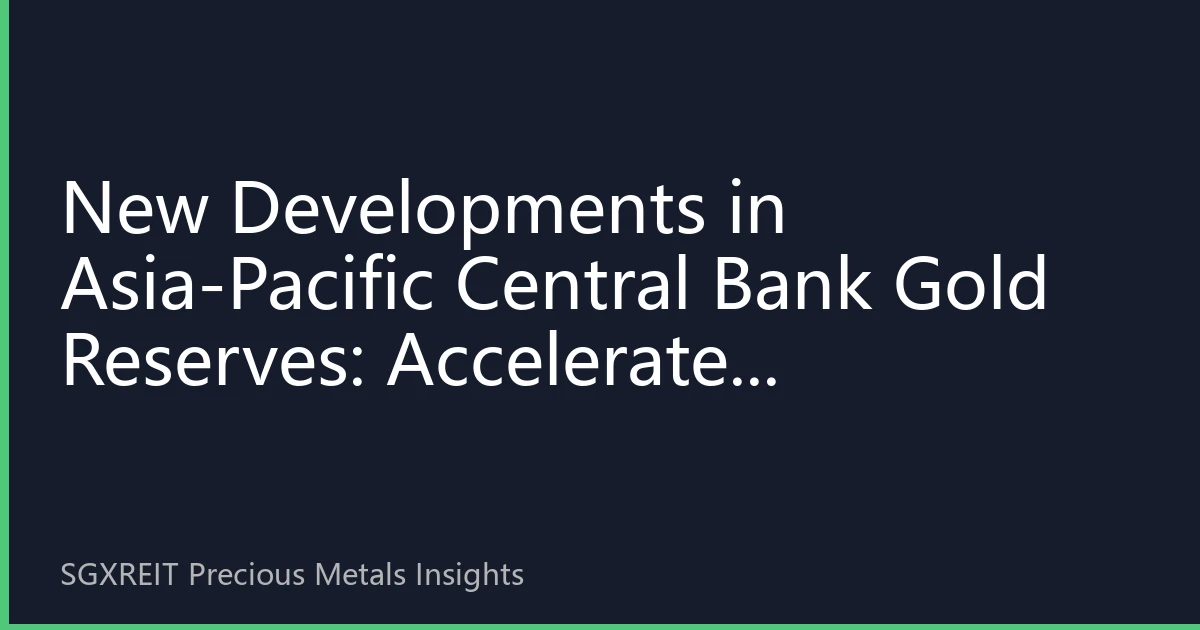 New Developments in Asia-Pacific Central Bank Gold Reserves: Accelerated De-dollarization Wave and Regional Financial Restructuring in Q4 2026