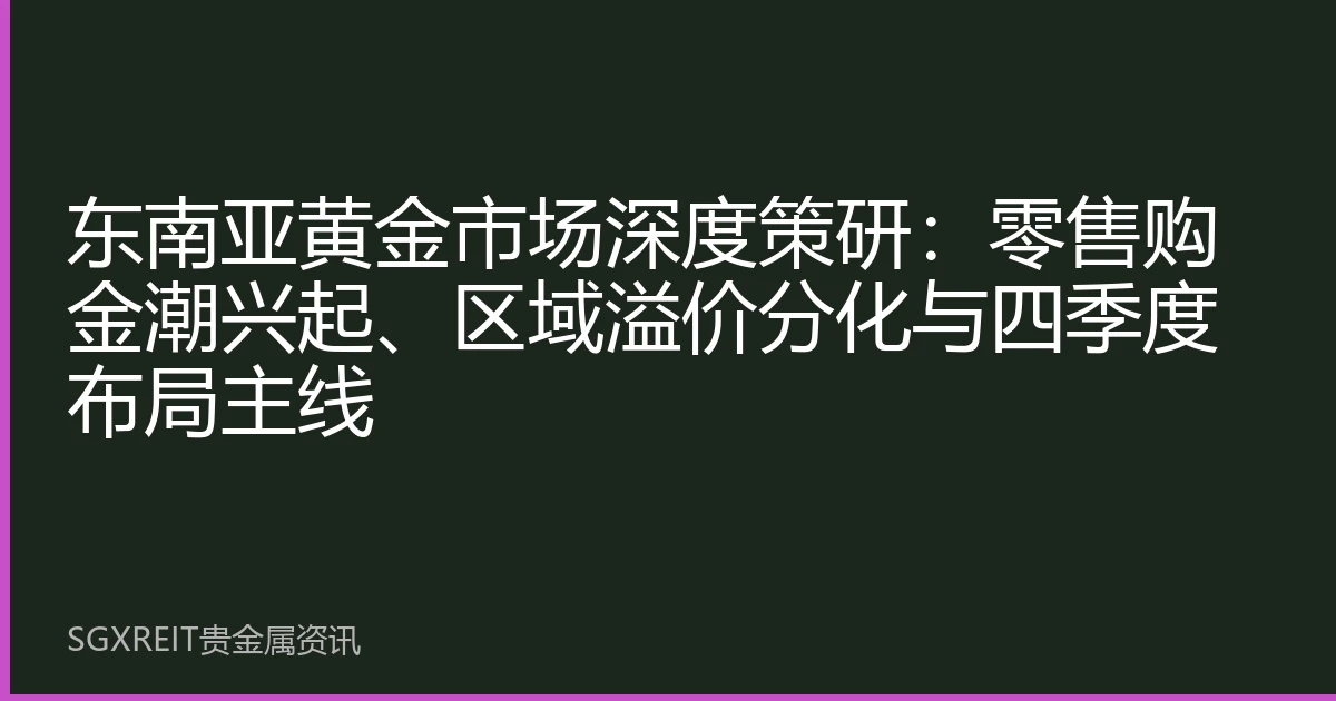 东南亚黄金市场深度策研：零售购金潮兴起、区域溢价分化与四季度布局主线