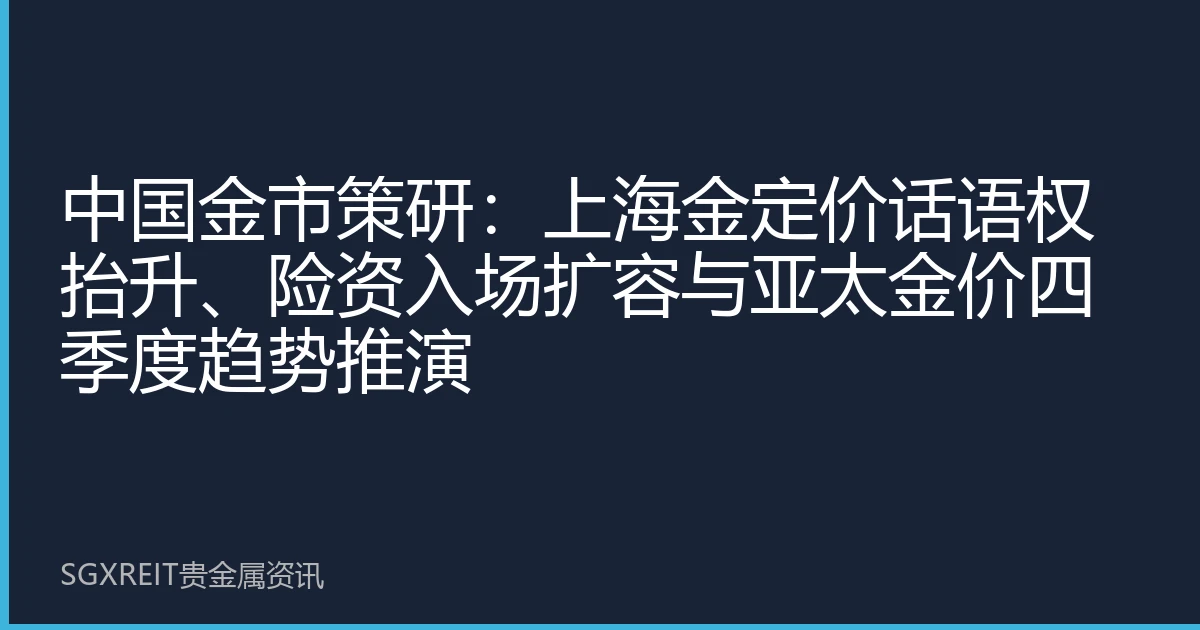 中国金市策研：上海金定价话语权抬升、险资入场扩容与亚太金价四季度趋势推演