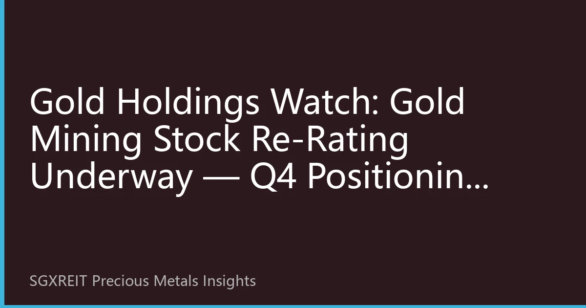 Gold Holdings Watch: Gold Mining Stock Re-Rating Underway — Q4 Positioning Amid Cost Curves, M&A Consolidation, and Diverging ETF Fund Flows
